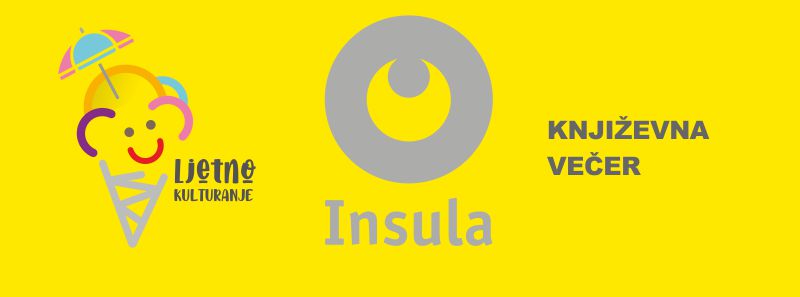 KNJIŽEVNA VEČER / Biblioteka Insula / Kraljev vrt, R. Boškovića 2 / četvrtak, 30.6.2022. u 20.00 sati