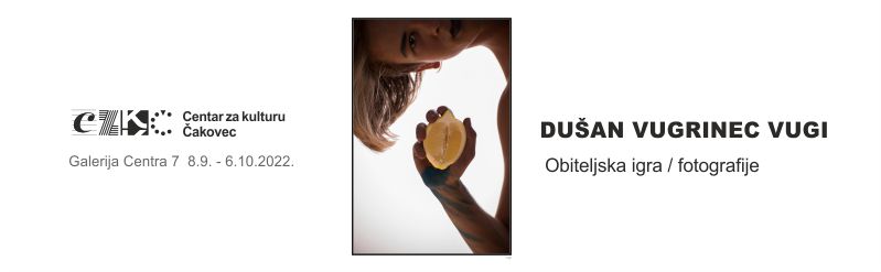 DUŠAN VUGRINEC VUGI / Obiteljska igra / fotografije / Galerija Centra za kulturu Čakovec / četvrtak 8. rujna – 6. listopada 2022. / 7. ZRINSKI ART FESTIVAL
