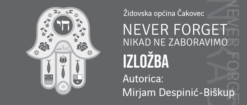 NEVER FORGET / NIKAD NE ZABORAVIMO / IZLOŽBA / međunarodni projekt posvećen komemoriranju žrtava Holokausta, jačanju europske građanske kulture i demokracije, poštivanju ljudskih prava i razmišljanju o europskoj kulturnoj raznolikosti i zajedničkim vrijednostima / CENTAR ZA KULTURU ČAKOVEC / 18. listopada – 6. studenoga 2022.