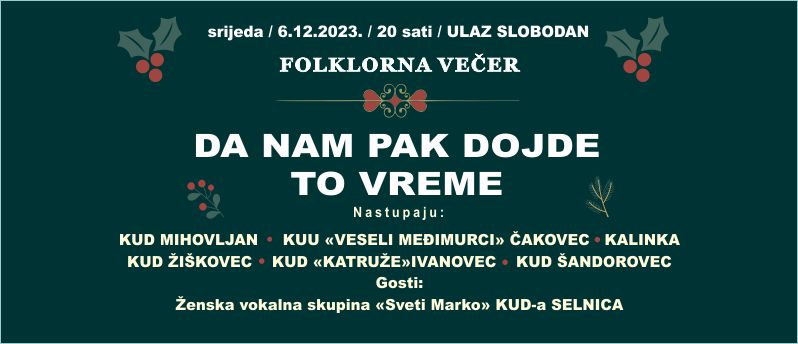 DA NAM PAK DOJDE TO VREME / FOLKLORNA VEČER ČAKOVEČKIH AMATERA / srijeda / 6. prosinca 2023. / 20.00 sati