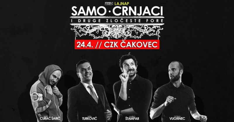 SAMO CRNJACI I DRUGE ZLOČESTE FORE / ne propustite crne fore koje su za vas pripremili LAJNAPovci: Aleksandar Curać Šarić, Vlatko Štampar, Saša Turković i Goran Vugrinec / Centar za kulturu Čakovec / srijeda 24.4.2024. / 20.00 sati
