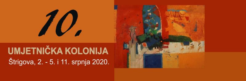 10. UMJETNIČKA KOLONIJA ŠTRIGOVA – 2. – 5. i 11. srpnja 2020.
