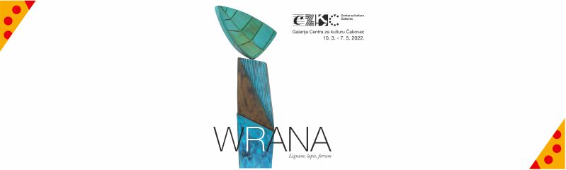 ROBERT WRANA / Lignum, lapis, ferrum /  Galerija Centra za kulturu Čakovec / 10. ožujka – 9. svibnja 2022.