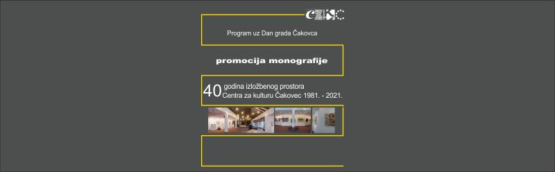 Promocija monografije 40 GODINA IZLOŽBENOG PROSTORA CENTRA ZA KULTURU ČAKOVEC / PROGRAM UZ DAN GRADA ČAKOVCA / petak, 20.5.2022. u 19.00 sati